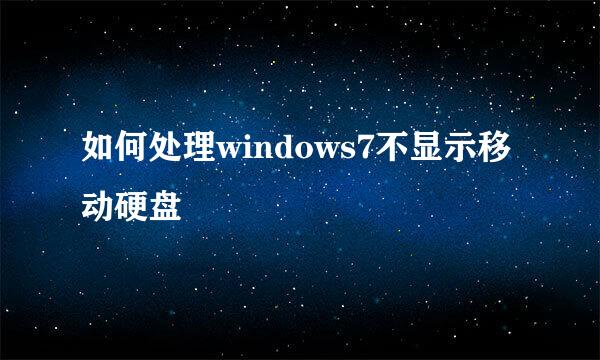 如何处理windows7不显示移动硬盘