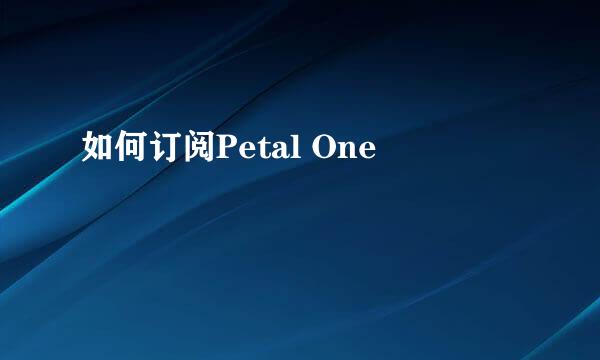 如何订阅Petal One