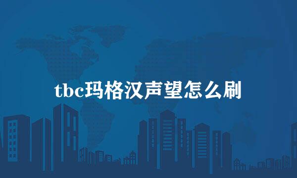 tbc玛格汉声望怎么刷