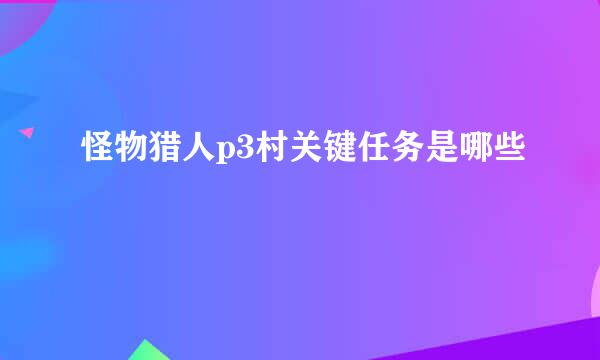 怪物猎人p3村关键任务是哪些