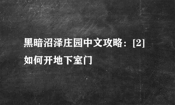 黑暗沼泽庄园中文攻略：[2]如何开地下室门