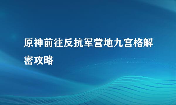 原神前往反抗军营地九宫格解密攻略