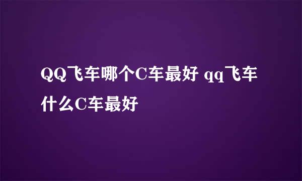 QQ飞车哪个C车最好 qq飞车什么C车最好