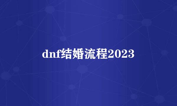 dnf结婚流程2023