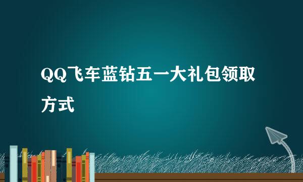 QQ飞车蓝钻五一大礼包领取方式