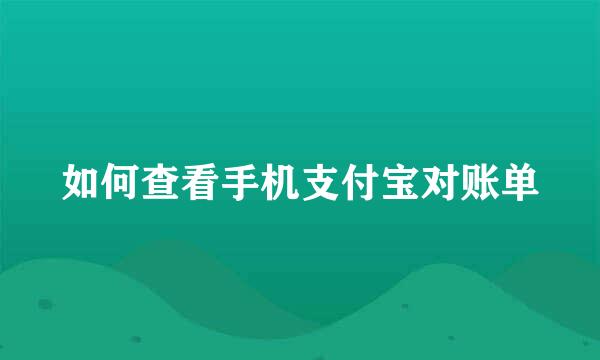 如何查看手机支付宝对账单