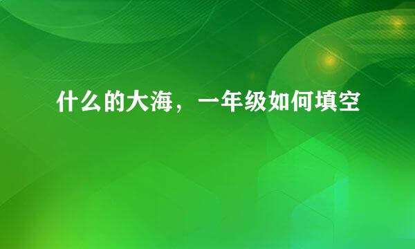 什么的大海，一年级如何填空