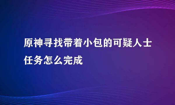 原神寻找带着小包的可疑人士任务怎么完成