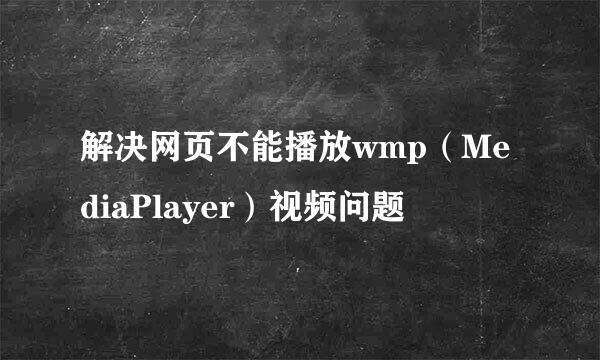 解决网页不能播放wmp（MediaPlayer）视频问题