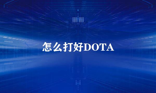 怎么打好DOTA