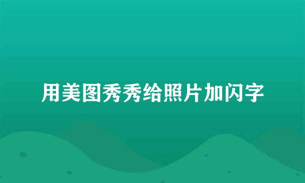 用美图秀秀给照片加闪字