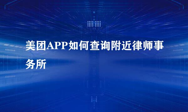 美团APP如何查询附近律师事务所