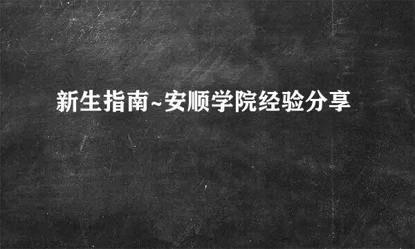 新生指南~安顺学院经验分享