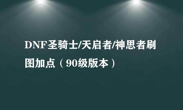 DNF圣骑士/天启者/神思者刷图加点（90级版本）