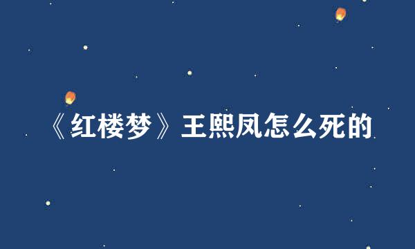 《红楼梦》王熙凤怎么死的