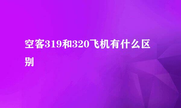 空客319和320飞机有什么区别