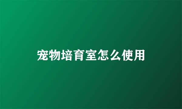 宠物培育室怎么使用