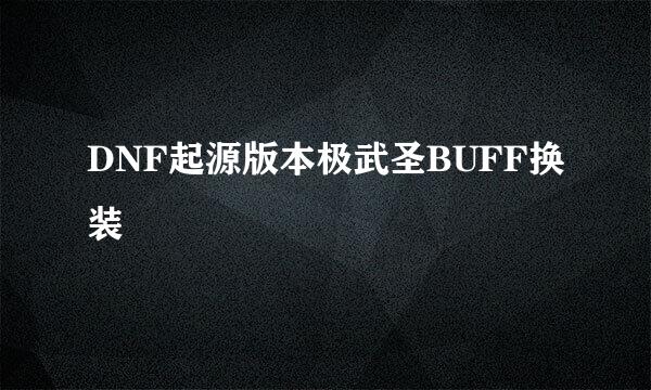 DNF起源版本极武圣BUFF换装