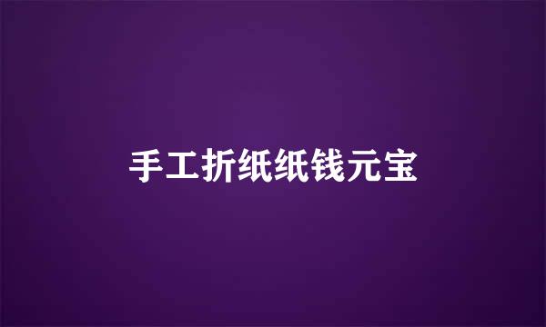 手工折纸纸钱元宝