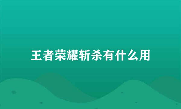 王者荣耀斩杀有什么用