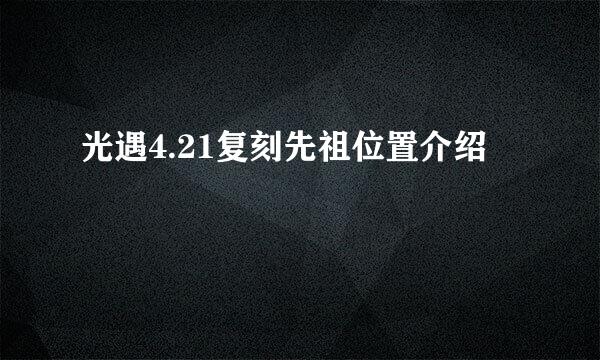 光遇4.21复刻先祖位置介绍