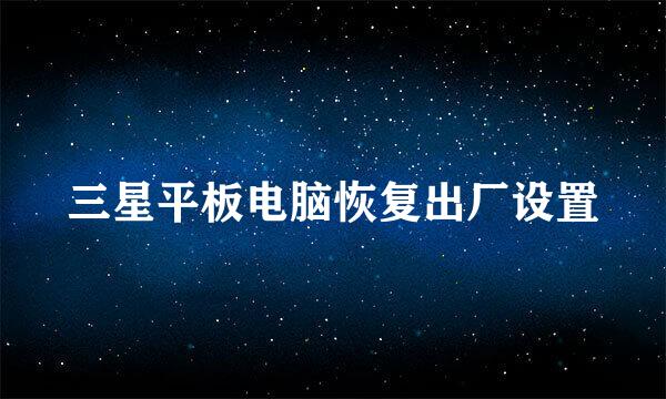 三星平板电脑恢复出厂设置