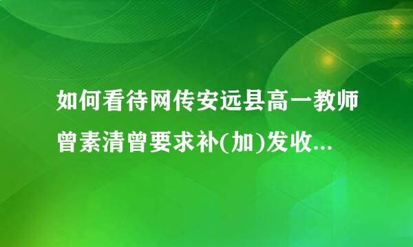 如何看待网传安远县高一教师曾素清曾要求补(加)发收入22万元却不要求取消老师寒暑假