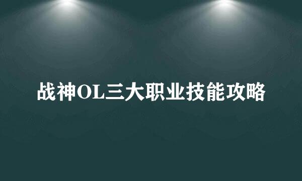 战神OL三大职业技能攻略