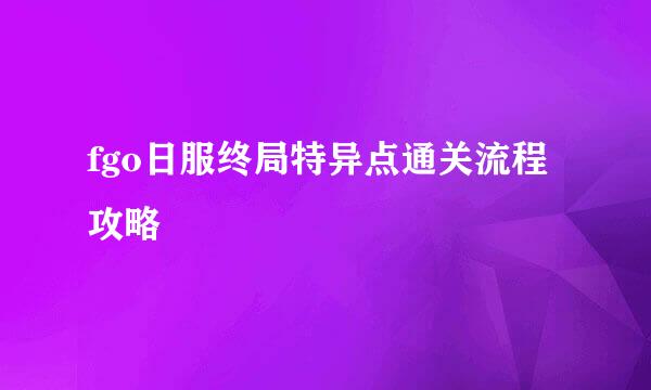 fgo日服终局特异点通关流程攻略