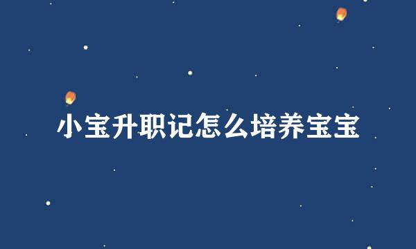 小宝升职记怎么培养宝宝