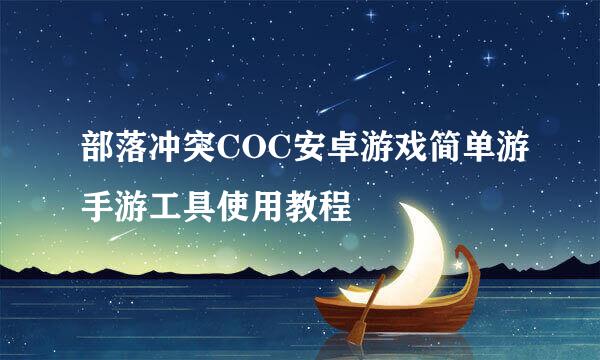 部落冲突COC安卓游戏简单游手游工具使用教程