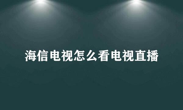 海信电视怎么看电视直播