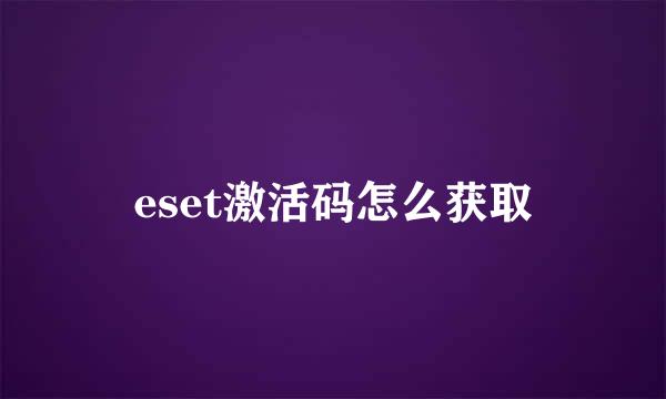 eset激活码怎么获取