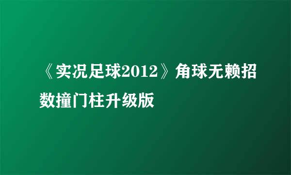 《实况足球2012》角球无赖招数撞门柱升级版