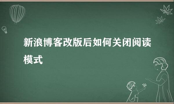 新浪博客改版后如何关闭阅读模式