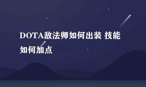 DOTA敌法师如何出装 技能如何加点