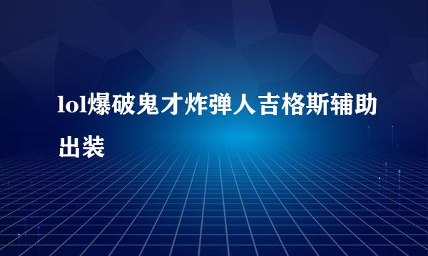 lol爆破鬼才炸弹人吉格斯辅助出装