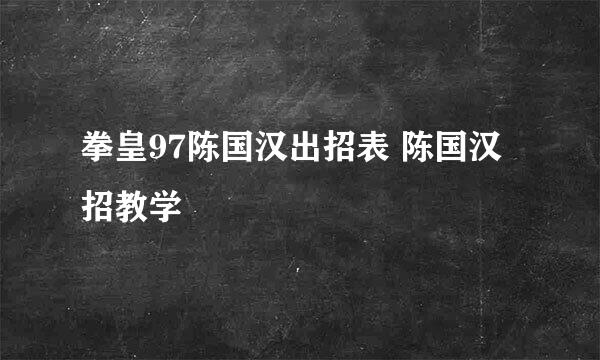 拳皇97陈国汉出招表 陈国汉招教学