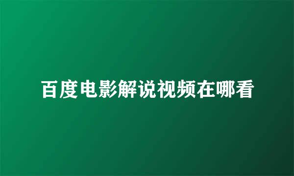 百度电影解说视频在哪看