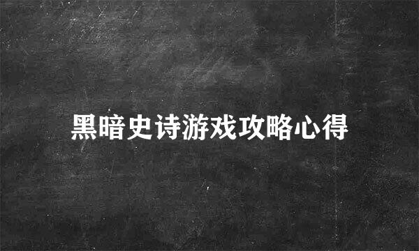 黑暗史诗游戏攻略心得