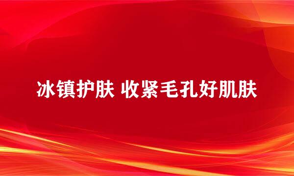 冰镇护肤 收紧毛孔好肌肤