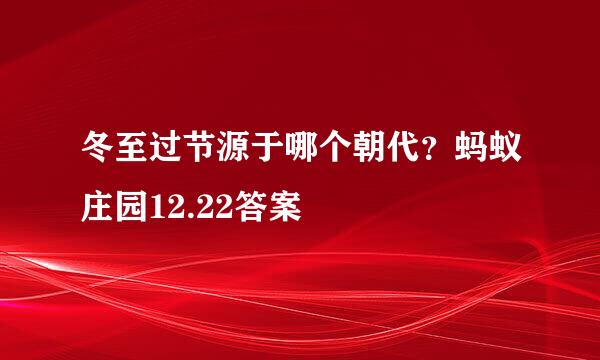 冬至过节源于哪个朝代？蚂蚁庄园12.22答案