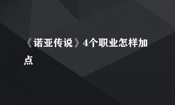 《诺亚传说》4个职业怎样加点