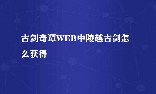 古剑奇谭WEB中陵越古剑怎么获得