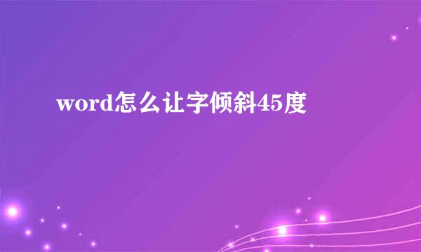 word怎么让字倾斜45度