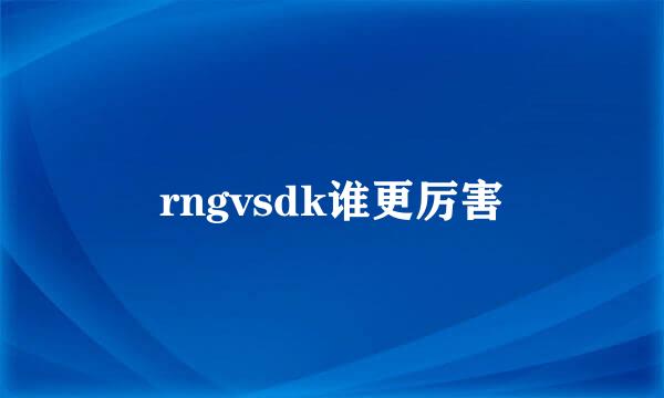 rngvsdk谁更厉害