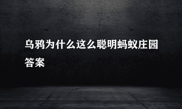 乌鸦为什么这么聪明蚂蚁庄园答案