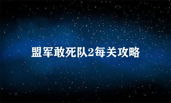 盟军敢死队2每关攻略