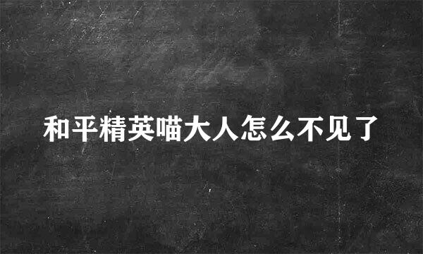 和平精英喵大人怎么不见了