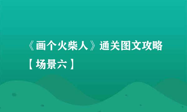 《画个火柴人》通关图文攻略【场景六】